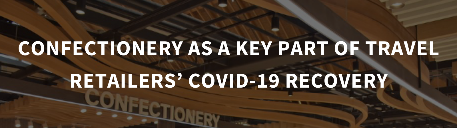 Confectionery as a key part of travel retailers’ COVID-19 recovery